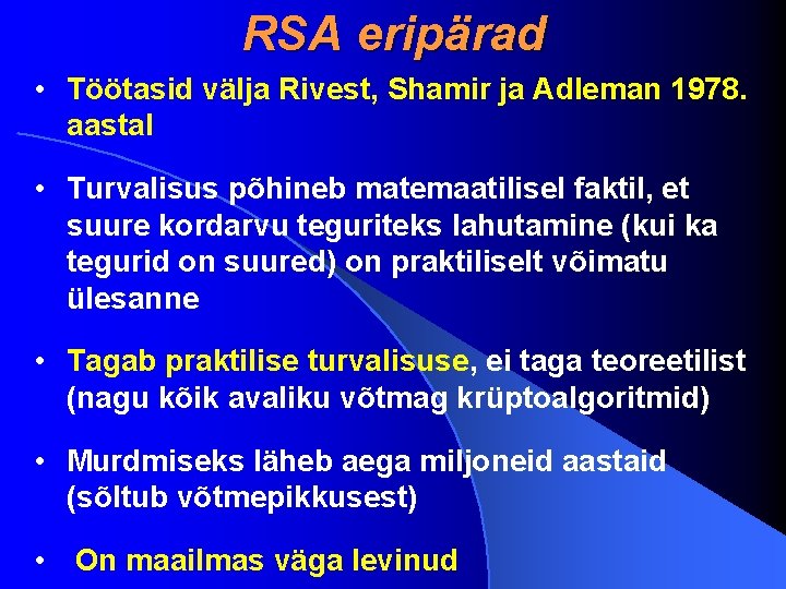 RSA eripärad • Töötasid välja Rivest, Shamir ja Adleman 1978. aastal • Turvalisus põhineb