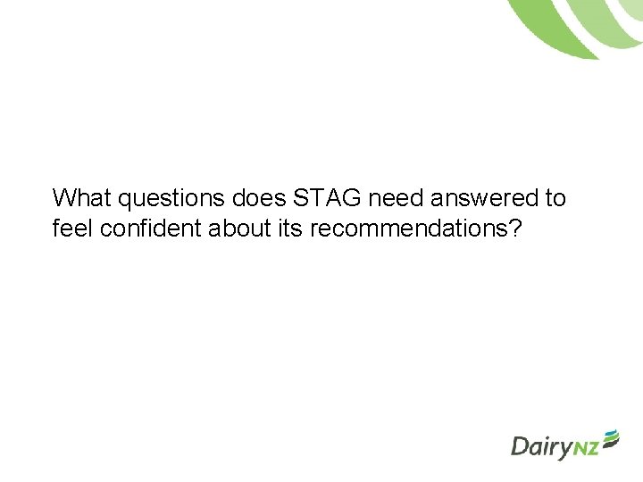 What questions does STAG need answered to feel confident about its recommendations? 