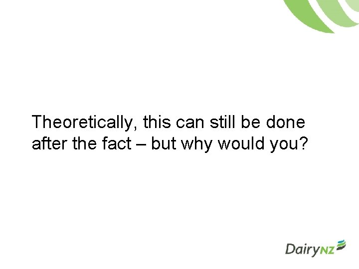 Theoretically, this can still be done after the fact – but why would you?