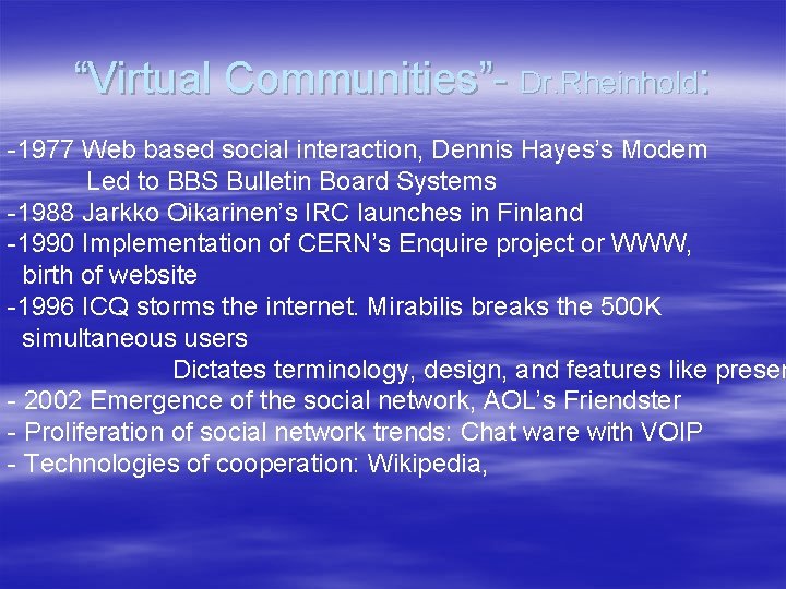 “Virtual Communities”- Dr. Rheinhold: -1977 Web based social interaction, Dennis Hayes’s Modem Led to