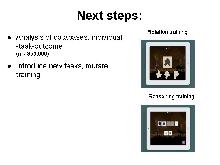 Next steps: ● Analysis of databases: individual -task-outcome Rotation training (n ≈ 350. 000)