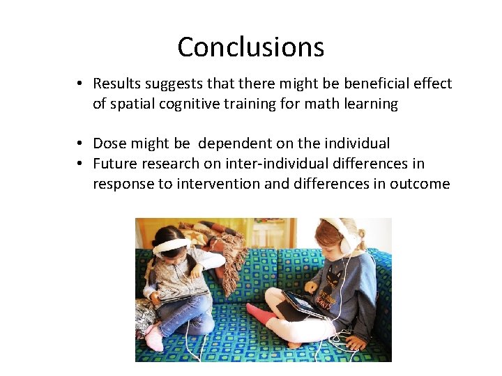 Conclusions • Results suggests that there might be beneficial effect of spatial cognitive training