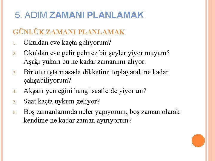 5. ADIM ZAMANI PLANLAMAK GÜNLÜK ZAMANI PLANLAMAK 1. Okuldan eve kaçta geliyorum? 2. Okuldan