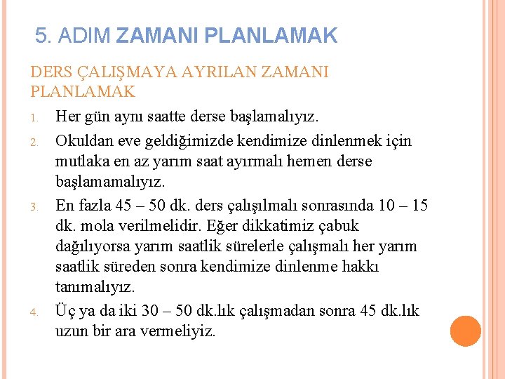 5. ADIM ZAMANI PLANLAMAK DERS ÇALIŞMAYA AYRILAN ZAMANI PLANLAMAK 1. Her gün aynı saatte