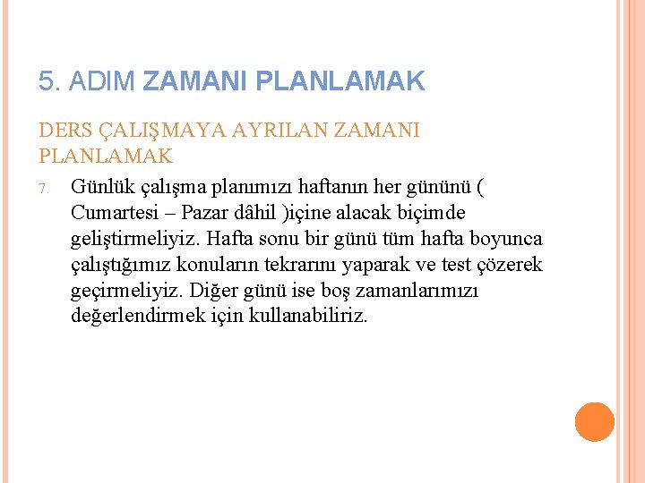 5. ADIM ZAMANI PLANLAMAK DERS ÇALIŞMAYA AYRILAN ZAMANI PLANLAMAK 7. Günlük çalışma planımızı haftanın