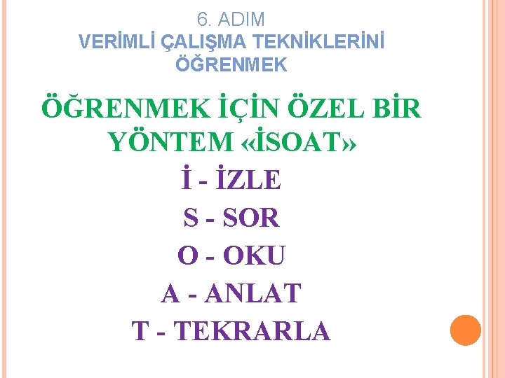 6. ADIM VERİMLİ ÇALIŞMA TEKNİKLERİNİ ÖĞRENMEK İÇİN ÖZEL BİR YÖNTEM «İSOAT» İ - İZLE