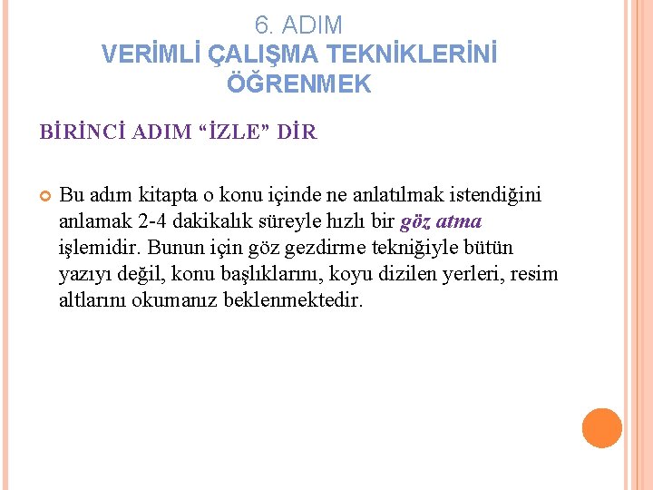 6. ADIM VERİMLİ ÇALIŞMA TEKNİKLERİNİ ÖĞRENMEK BİRİNCİ ADIM “İZLE” DİR Bu adım kitapta o