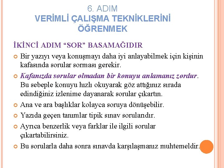 6. ADIM VERİMLİ ÇALIŞMA TEKNİKLERİNİ ÖĞRENMEK İKİNCİ ADIM “SOR” BASAMAĞIDIR Bir yazıyı veya konuşmayı