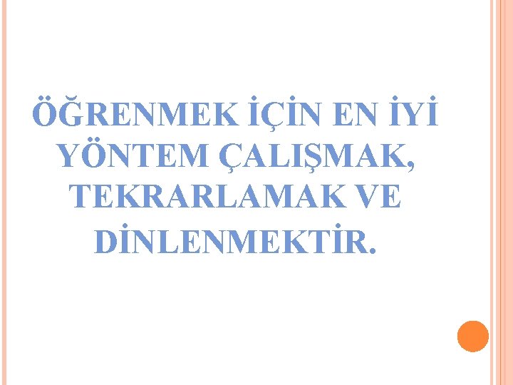 ÖĞRENMEK İÇİN EN İYİ YÖNTEM ÇALIŞMAK, TEKRARLAMAK VE DİNLENMEKTİR. 