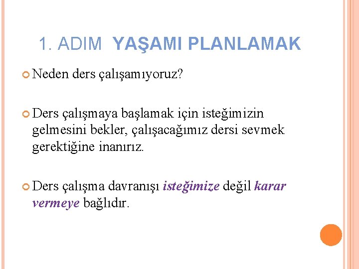 1. ADIM YAŞAMI PLANLAMAK Neden ders çalışamıyoruz? Ders çalışmaya başlamak için isteğimizin gelmesini bekler,