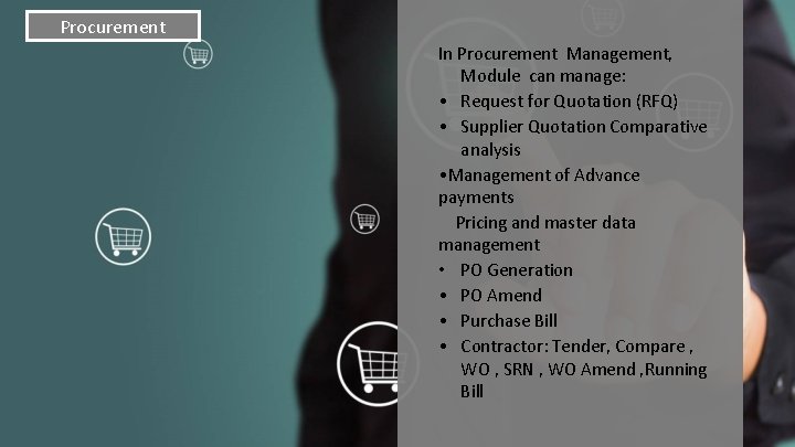 Procurement In Procurement Management, Module can manage: • Request for Quotation (RFQ) • Supplier