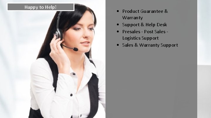 Happy to Help! • Product Guarantee & Warranty • Support & Help Desk •