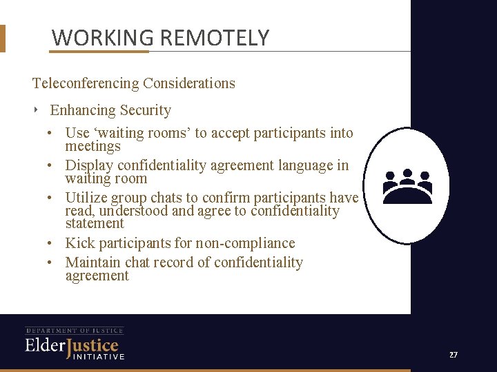 WORKING REMOTELY Teleconferencing Considerations ‣ Enhancing Security • Use ‘waiting rooms’ to accept participants
