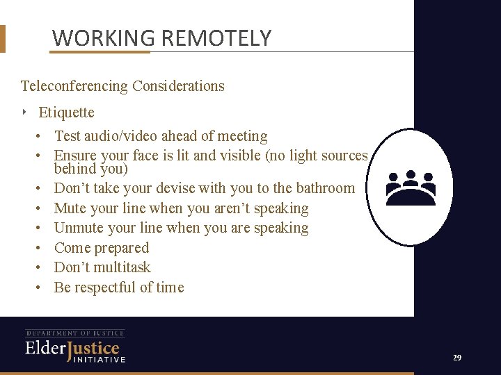 WORKING REMOTELY Teleconferencing Considerations ‣ Etiquette • Test audio/video ahead of meeting • Ensure