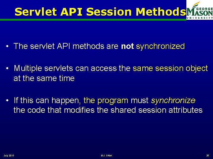 Servlet API Session Methods • The servlet API methods are not synchronized • Multiple