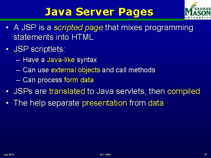 Java Server Pages • A JSP is a scripted page that mixes programming statements