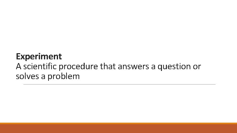 Experiment A scientific procedure that answers a question or solves a problem 