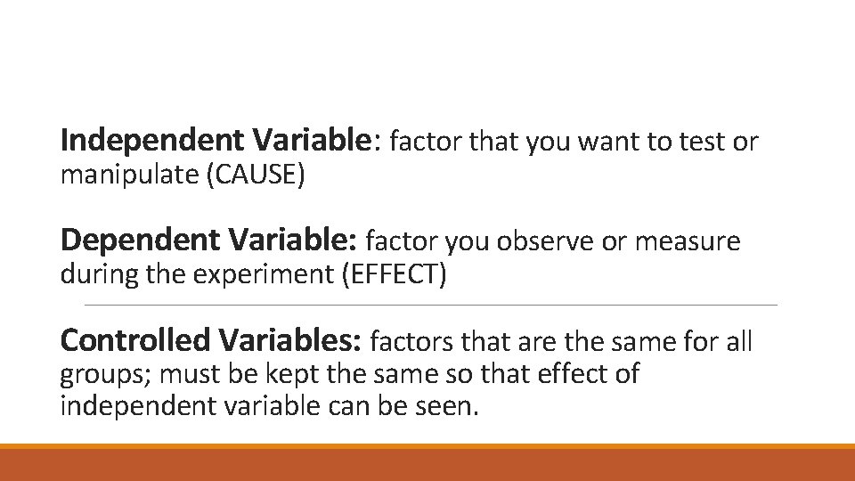 Independent Variable: factor that you want to test or manipulate (CAUSE) Dependent Variable: factor