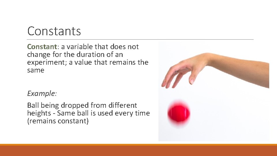 Constants Constant: a variable that does not change for the duration of an experiment;