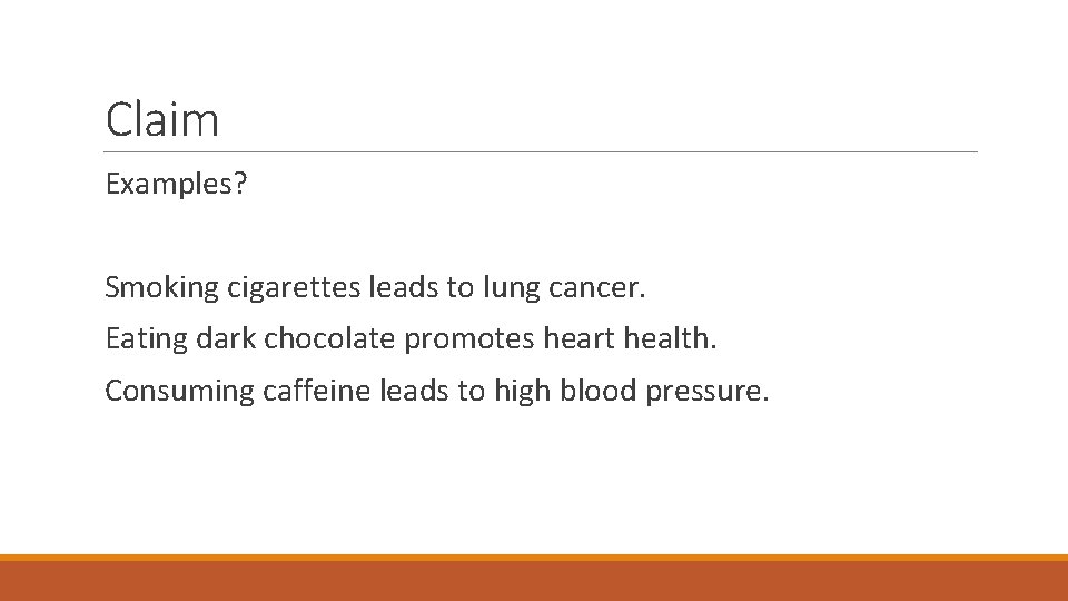 Claim Examples? Smoking cigarettes leads to lung cancer. Eating dark chocolate promotes heart health.