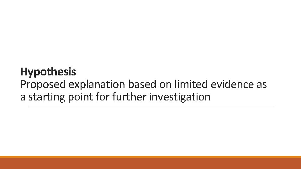 Hypothesis Proposed explanation based on limited evidence as a starting point for further investigation