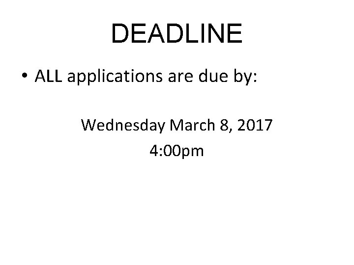 DEADLINE • ALL applications are due by: Wednesday March 8, 2017 4: 00 pm