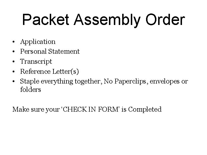 Packet Assembly Order • • • Application Personal Statement Transcript Reference Letter(s) Staple everything