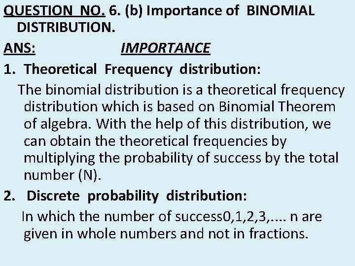 QUESTION NO. 6. (b) Importance of BINOMIAL DISTRIBUTION. ANS: IMPORTANCE 1. Theoretical Frequency distribution: