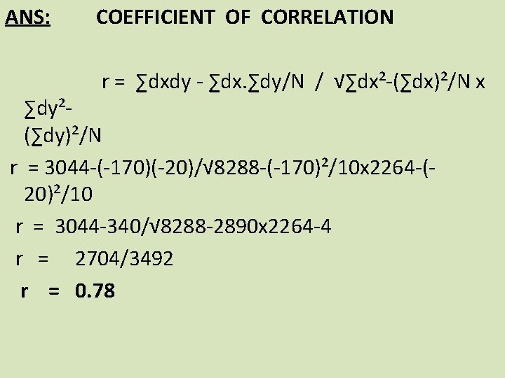 ANS: COEFFICIENT OF CORRELATION r = ∑dxdy - ∑dx. ∑dy/N / √∑dx²-(∑dx)²/N x ∑dy²(∑dy)²/N