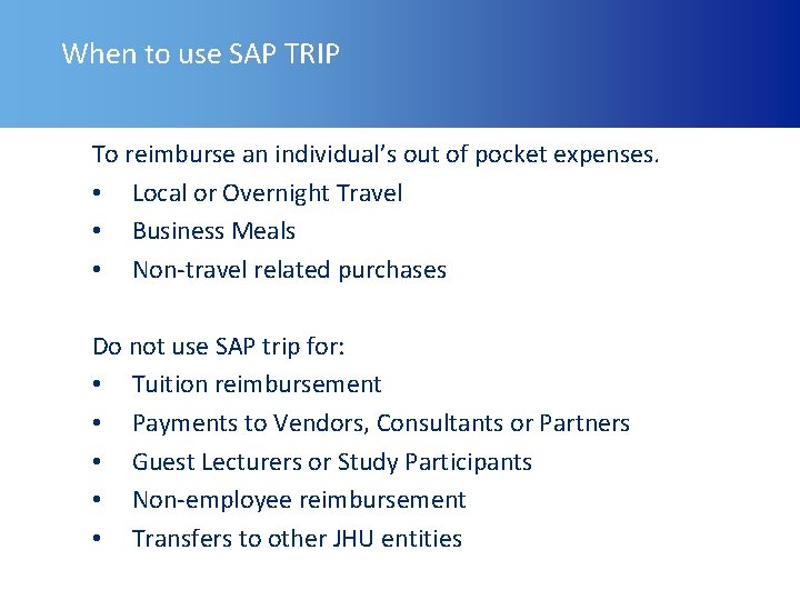 When to use SAP TRIP To reimburse an individual’s out of pocket expenses. •
