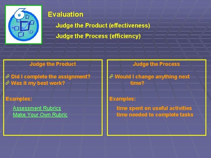 Evaluation Judge the Product (effectiveness) Judge the Process (efficiency) Judge the Product Judge the