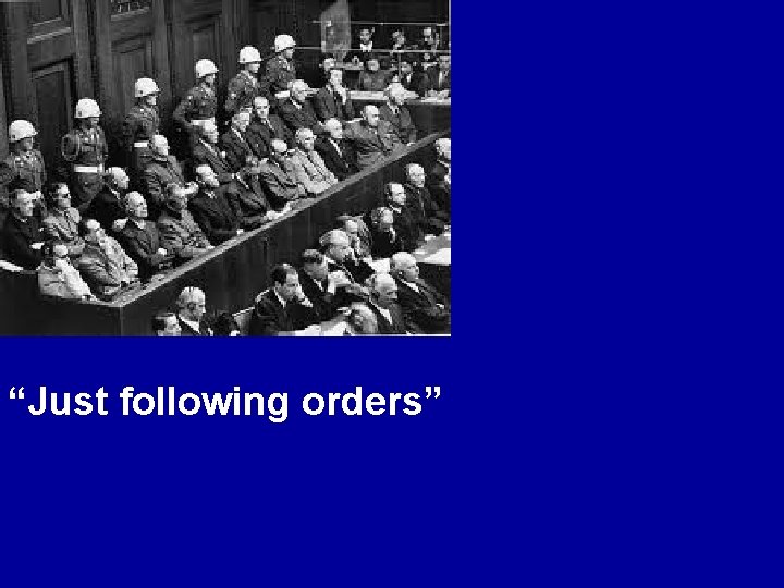 “Just following orders” 