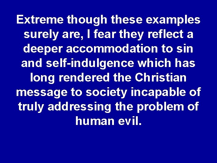 Extreme though these examples surely are, I fear they reflect a deeper accommodation to