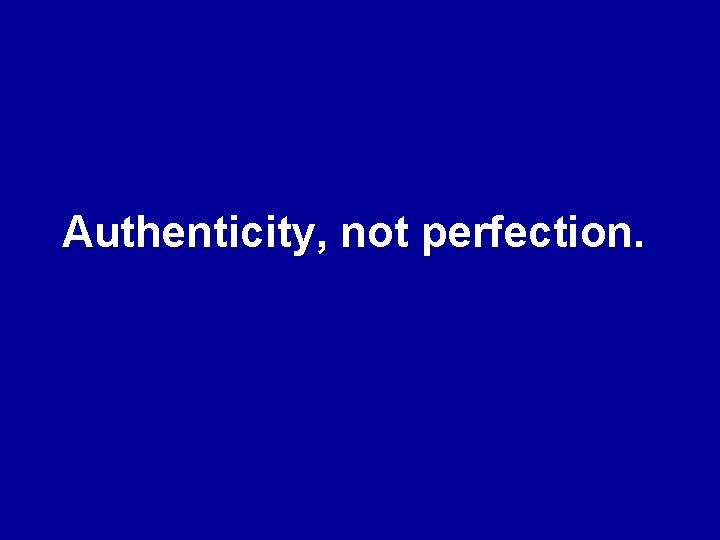 Authenticity, not perfection. 