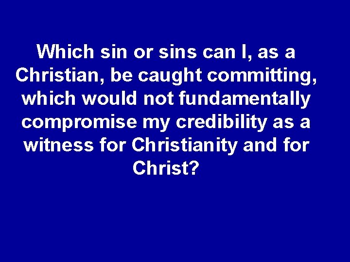 Which sin or sins can I, as a Christian, be caught committing, which would