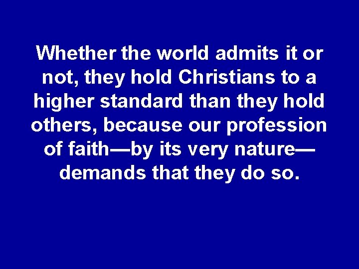 Whether the world admits it or not, they hold Christians to a higher standard