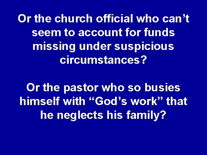 Or the church official who can’t seem to account for funds missing under suspicious