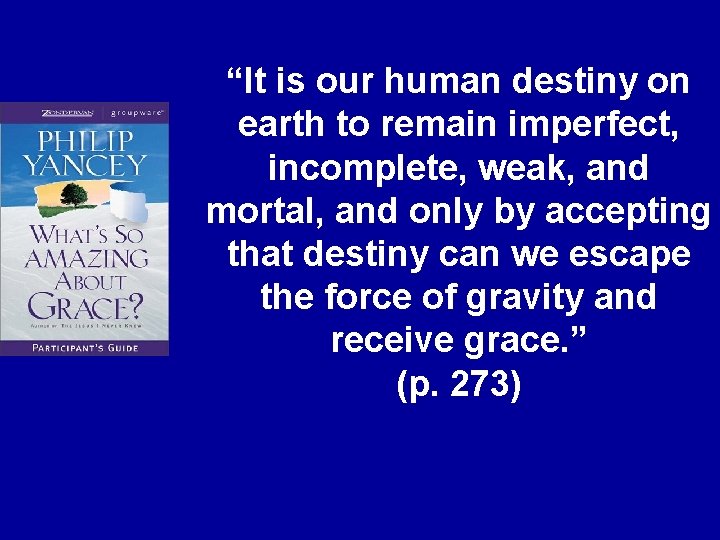 “It is our human destiny on earth to remain imperfect, incomplete, weak, and mortal,