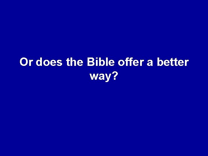 Or does the Bible offer a better way? 