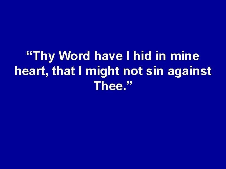 “Thy Word have I hid in mine heart, that I might not sin against
