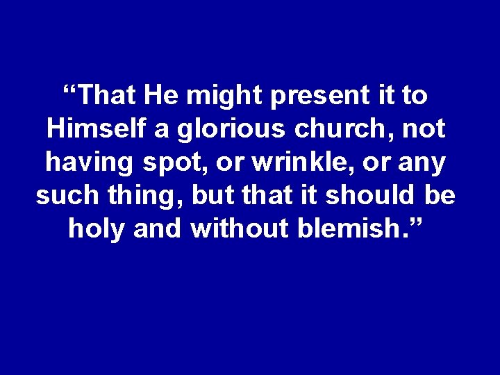 “That He might present it to Himself a glorious church, not having spot, or
