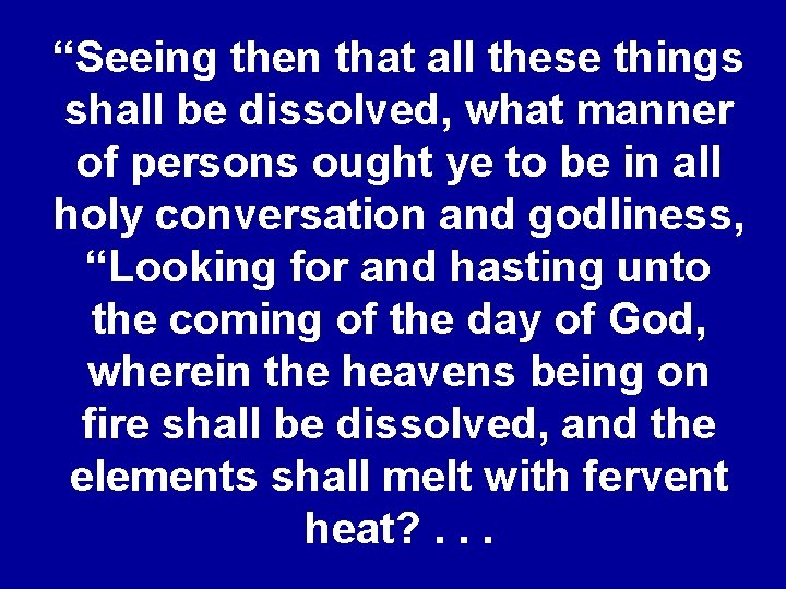 “Seeing then that all these things shall be dissolved, what manner of persons ought
