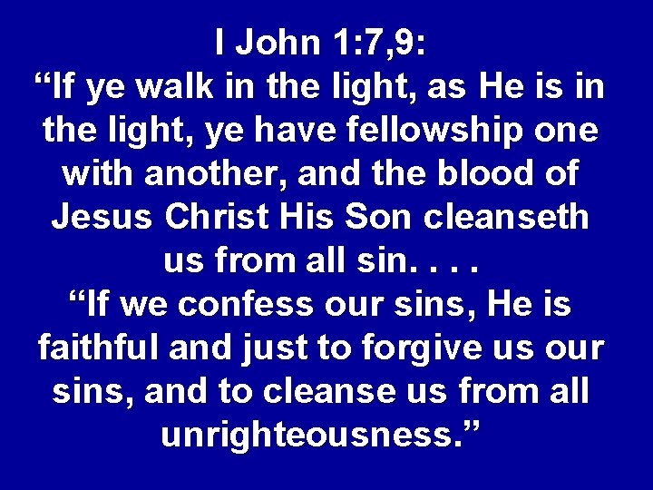 I John 1: 7, 9: “If ye walk in the light, as He is