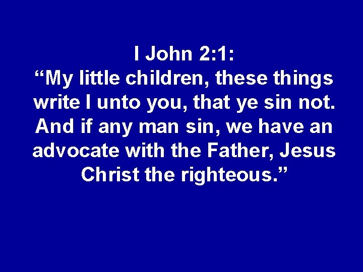 I John 2: 1: “My little children, these things write I unto you, that