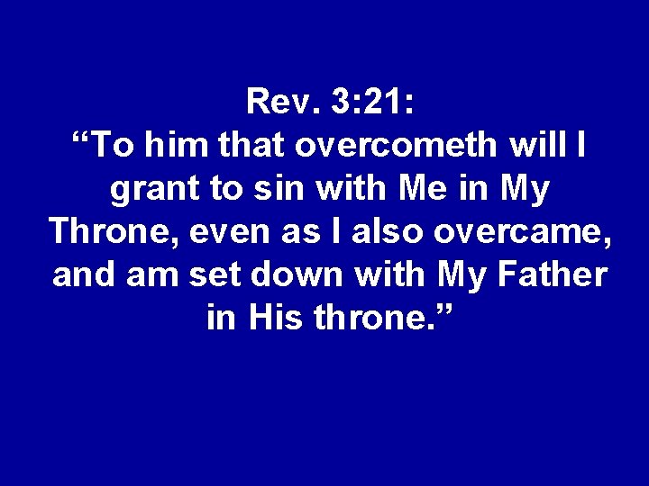 Rev. 3: 21: “To him that overcometh will I grant to sin with Me