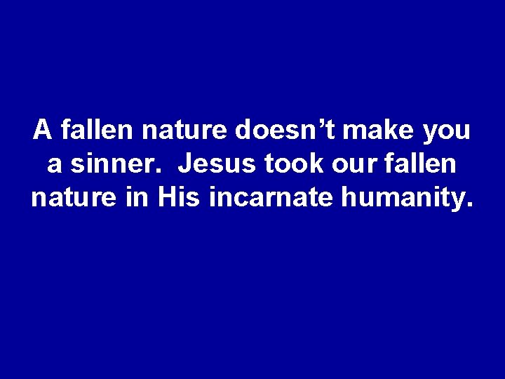 A fallen nature doesn’t make you a sinner. Jesus took our fallen nature in