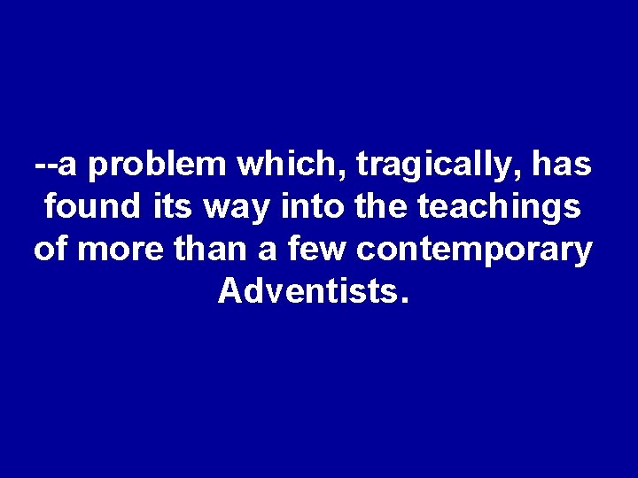 --a problem which, tragically, has found its way into the teachings of more than