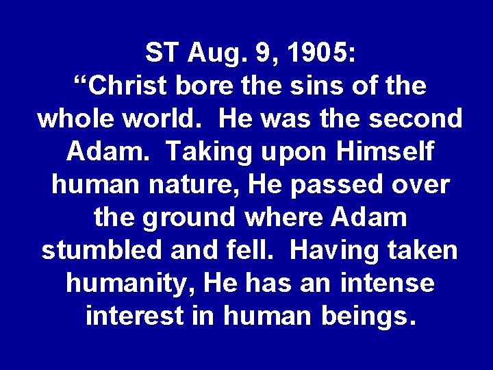 ST Aug. 9, 1905: “Christ bore the sins of the whole world. He was