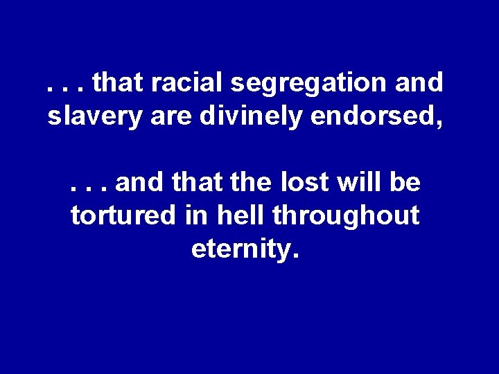 . . . that racial segregation and slavery are divinely endorsed, . . .
