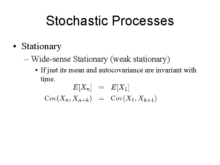 Stochastic Processes • Stationary – Wide-sense Stationary (weak stationary) • If just its mean